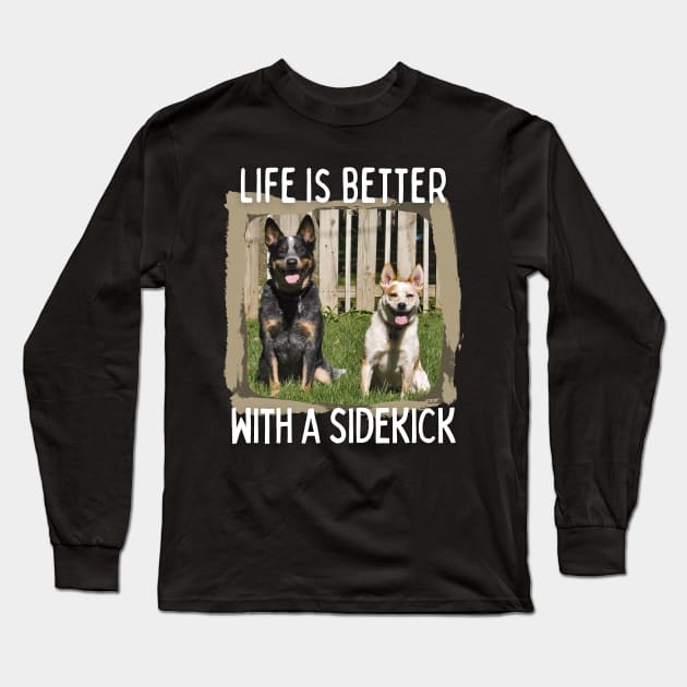 Australian Cattle Dog-Life Is Better With A Sidekick Long Sleeve T-Shirt by Kenny The Bartender's Tee Emporium